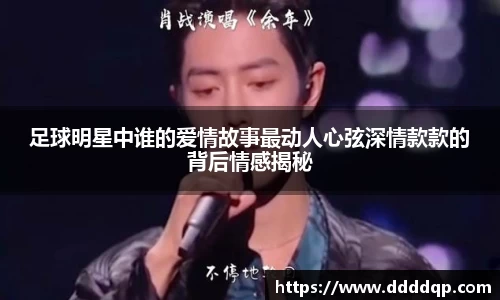 足球明星中谁的爱情故事最动人心弦深情款款的背后情感揭秘